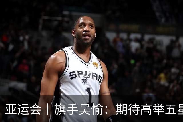 亚运会丨旗手吴愉：期待高举五星红旗入场